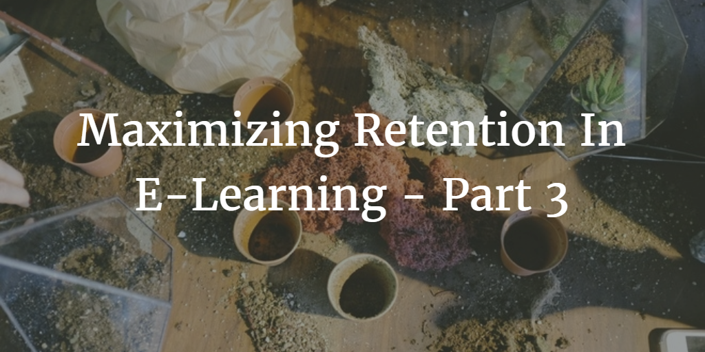 Maximizing Retention In E-Learning – Part 3