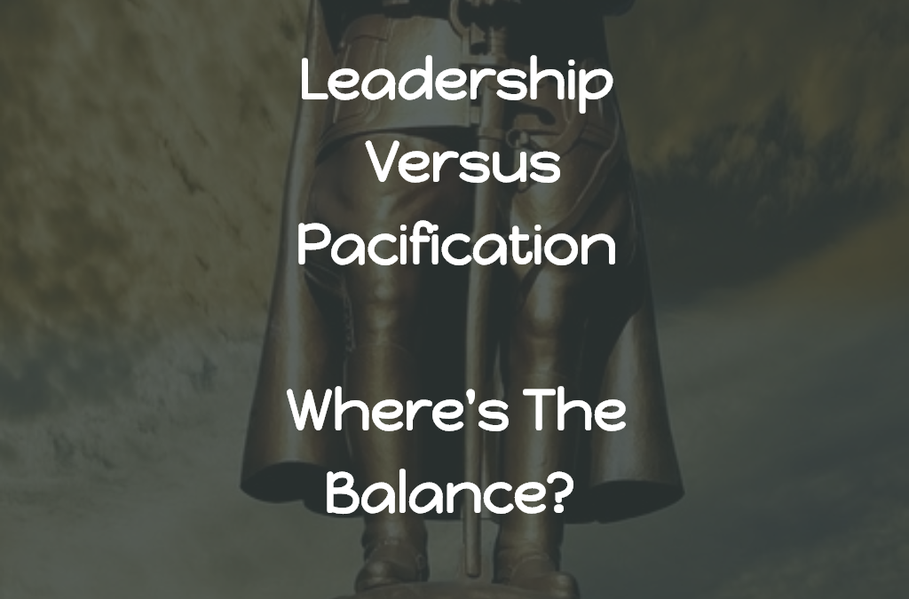 Leadership Versus Pacification – Where’s The Balance?